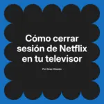 Cómo cerrar sesión de Netflix en tu televisor