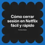 Cómo cerrar sesión en Netflix fácil y rápido