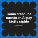 Cómo crear una cuenta en Alipay fácil y rápido