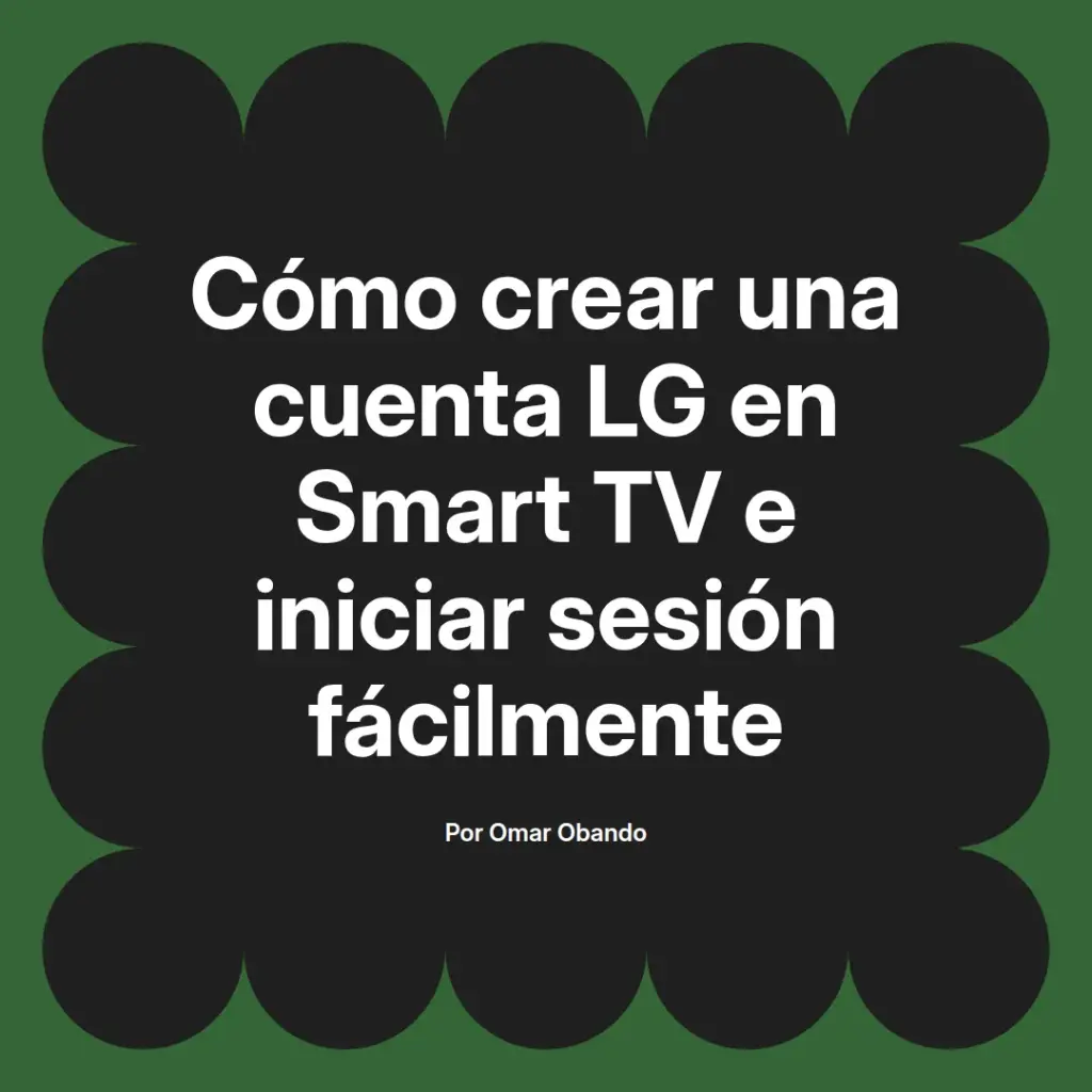 imagen destacada del post con un texto en el centro que dice Cómo crear una cuenta LG en Smart TV e iniciar sesión fácilmente y abajo del texto aparece el nombre del autor Omar Obando