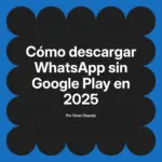 Cómo descargar WhatsApp sin Google Play en 2025