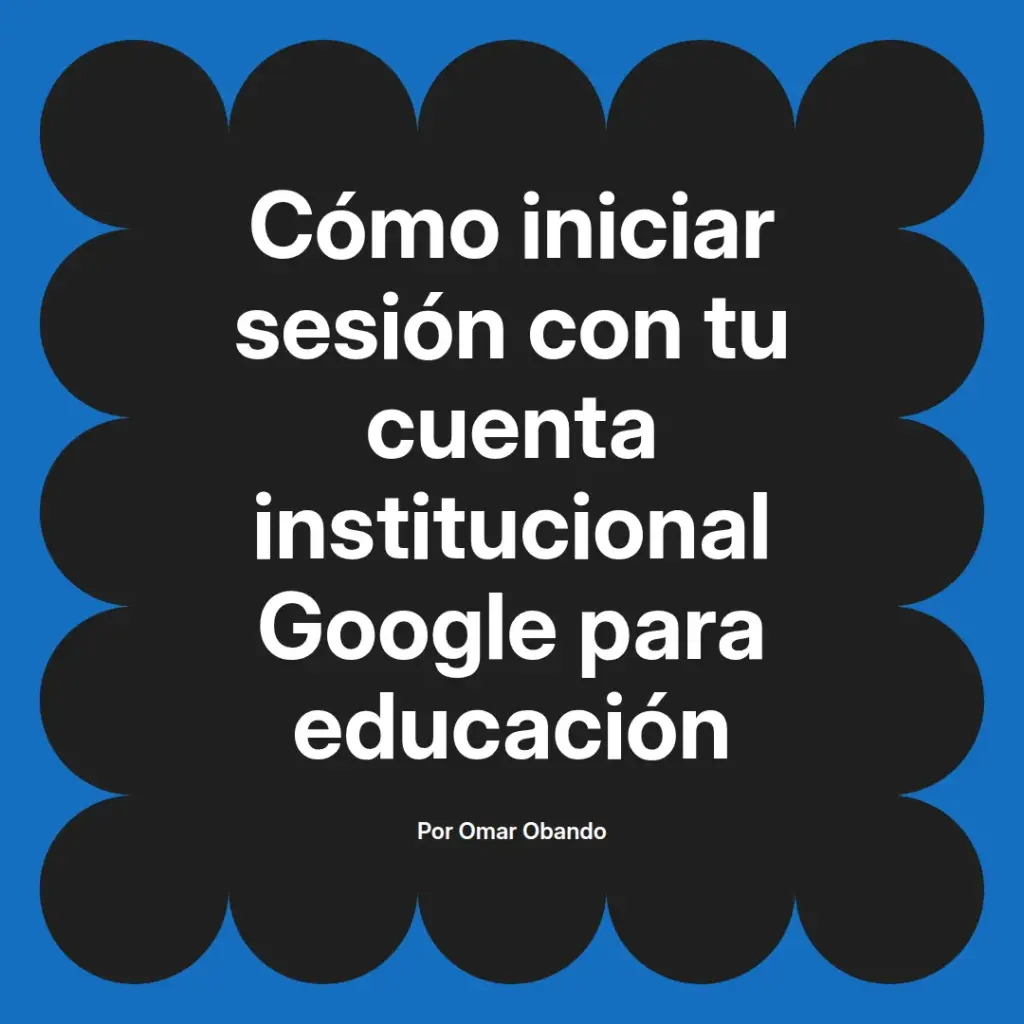 imagen destacada del post con un texto en el centro que dice Cómo iniciar sesión con tu cuenta institucional Google para educación y abajo del texto aparece el nombre del autor Omar Obando