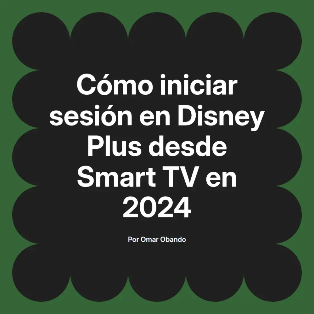 imagen destacada del post con un texto en el centro que dice Cómo iniciar sesión en Disney Plus desde Smart TV en 2024 y abajo del texto aparece el nombre del autor Omar Obando