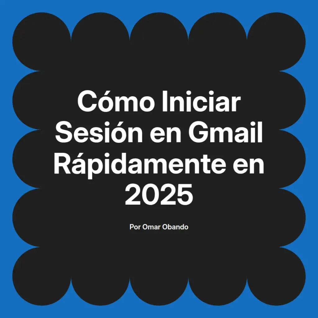 imagen destacada del post con un texto en el centro que dice Cómo Iniciar Sesión en Gmail Rápidamente en 2025 y abajo del texto aparece el nombre del autor Omar Obando