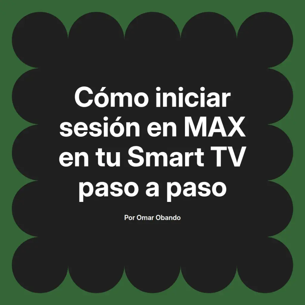 imagen destacada del post con un texto en el centro que dice Cómo iniciar sesión en MAX en tu Smart TV paso a paso y abajo del texto aparece el nombre del autor Omar Obando