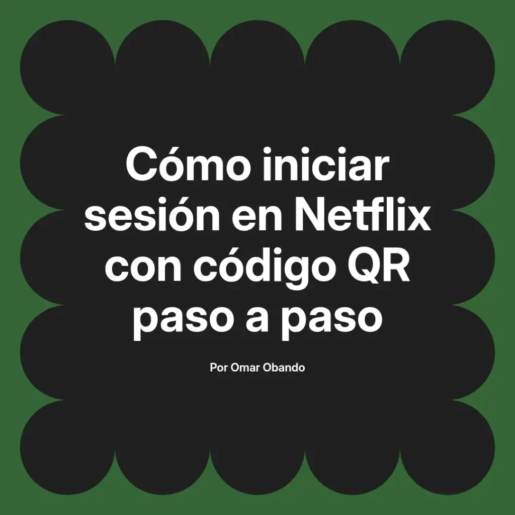 imagen destacada del post con un texto en el centro que dice Cómo iniciar sesión en Netflix con código QR paso a paso y abajo del texto aparece el nombre del autor Omar Obando