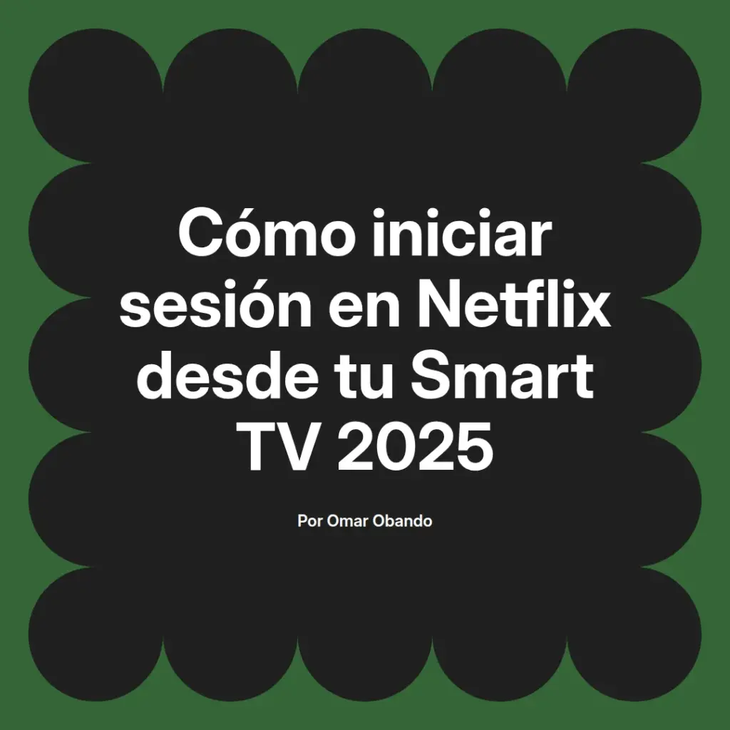 imagen destacada del post con un texto en el centro que dice Cómo iniciar sesión en Netflix desde tu Smart TV 2025 y abajo del texto aparece el nombre del autor Omar Obando