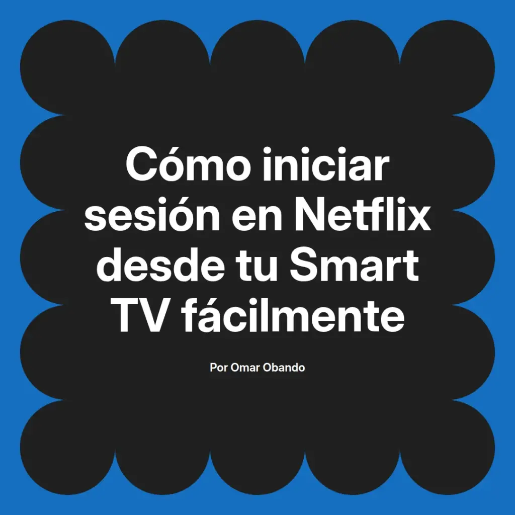 imagen destacada del post con un texto en el centro que dice Cómo iniciar sesión en Netflix desde tu Smart TV fácilmente y abajo del texto aparece el nombre del autor Omar Obando