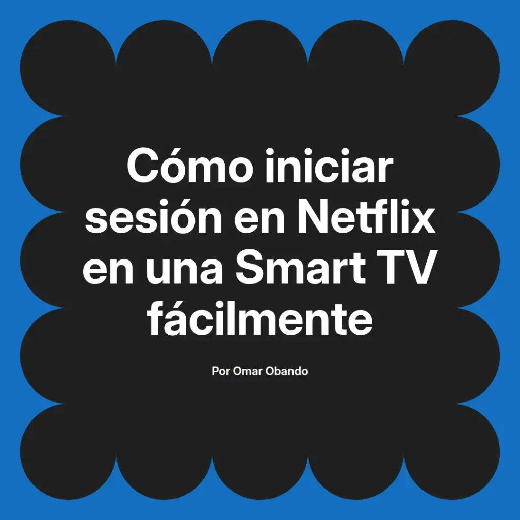 imagen destacada del post con un texto en el centro que dice Cómo iniciar sesión en Netflix en una Smart TV fácilmente y abajo del texto aparece el nombre del autor Omar Obando