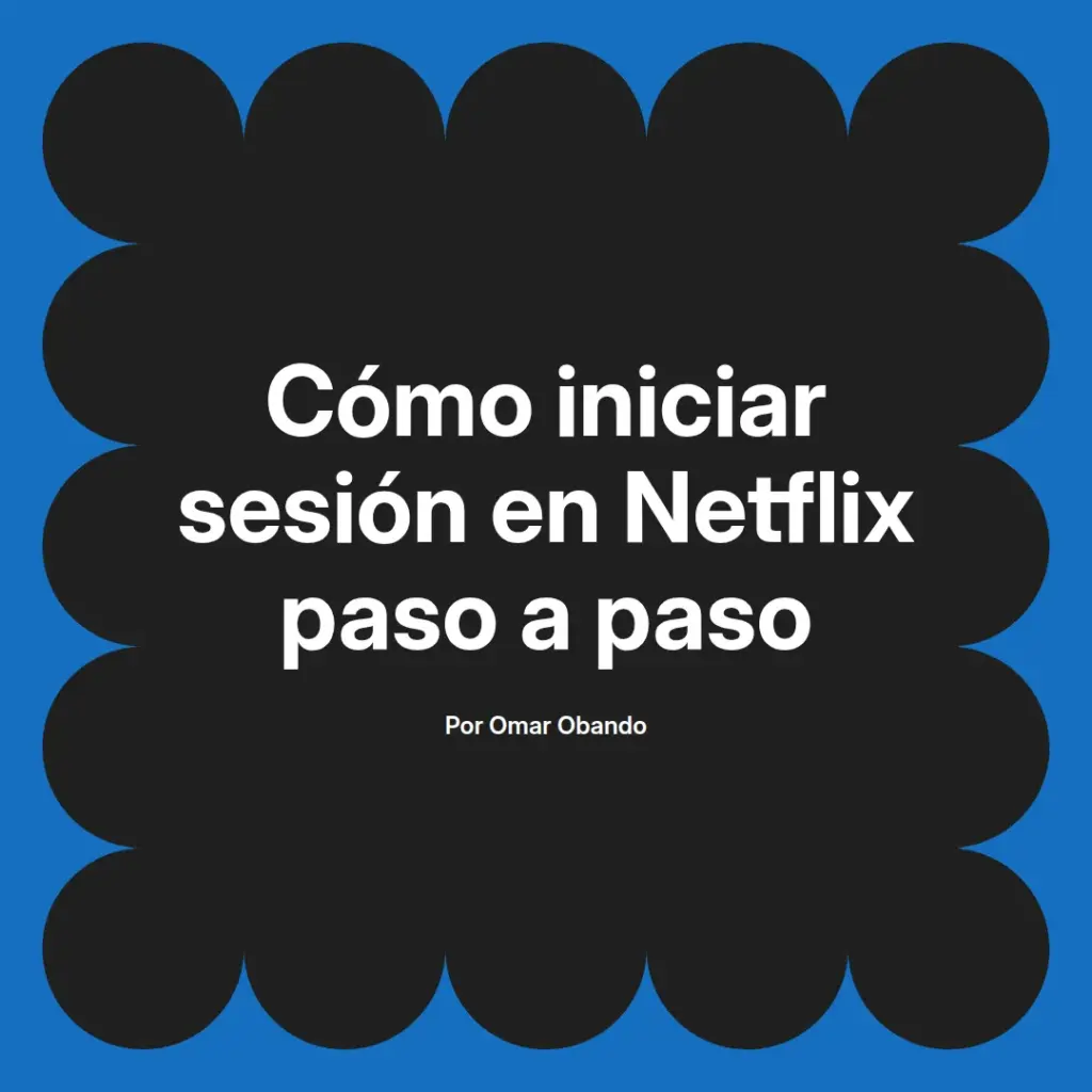 imagen destacada del post con un texto en el centro que dice Cómo iniciar sesión en Netflix paso a paso y abajo del texto aparece el nombre del autor Omar Obando