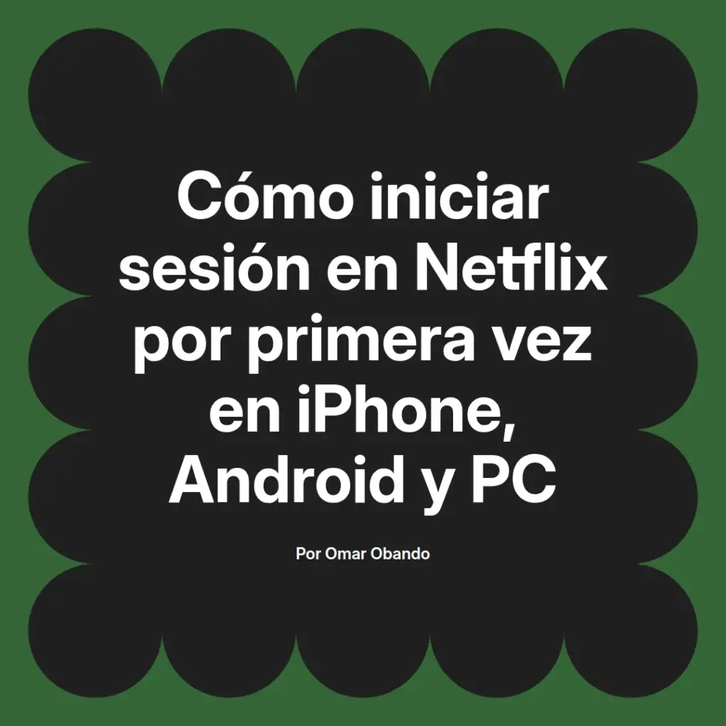 imagen destacada del post con un texto en el centro que dice Cómo iniciar sesión en Netflix por primera vez en iPhone, Android y PC y abajo del texto aparece el nombre del autor Omar Obando
