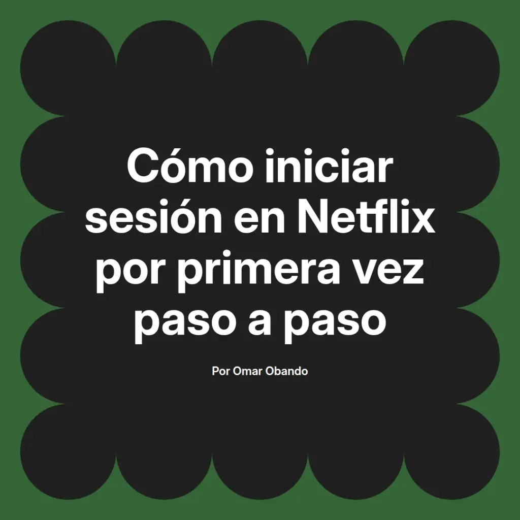 imagen destacada del post con un texto en el centro que dice Cómo iniciar sesión en Netflix por primera vez paso a paso y abajo del texto aparece el nombre del autor Omar Obando