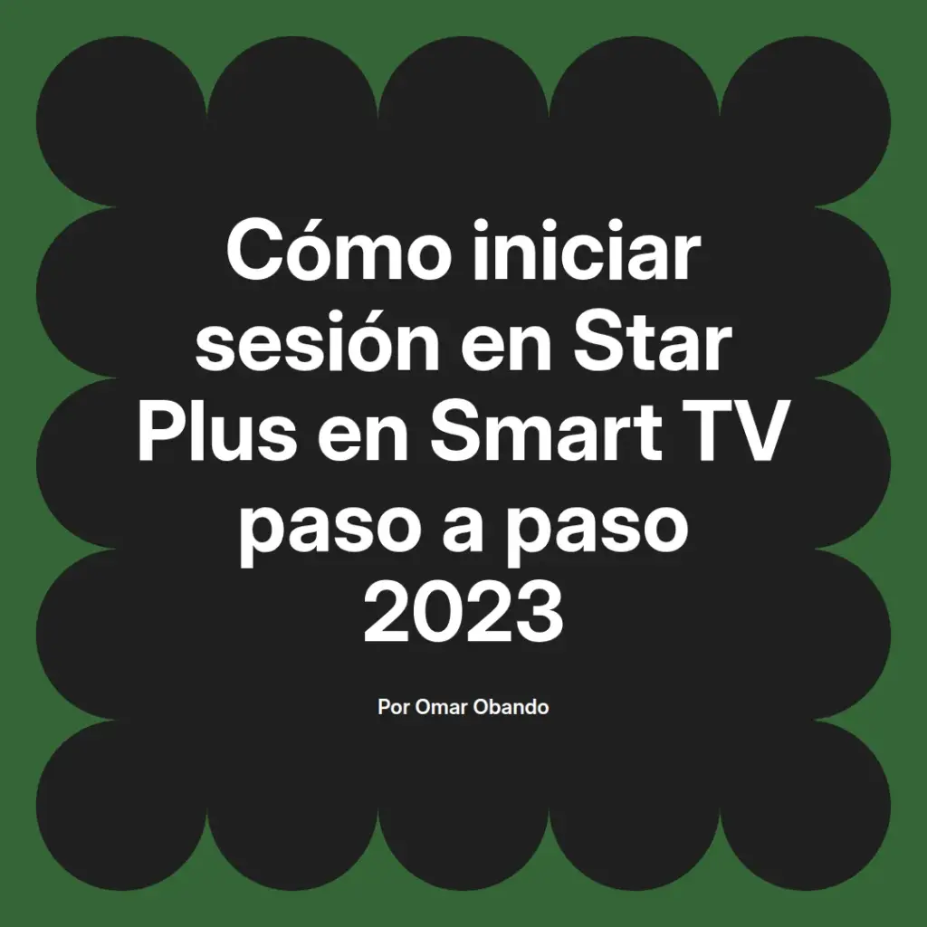 imagen destacada del post con un texto en el centro que dice Cómo iniciar sesión en Star Plus en Smart TV paso a paso 2023 y abajo del texto aparece el nombre del autor Omar Obando