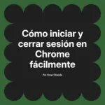 Cómo iniciar y cerrar sesión en Chrome fácilmente