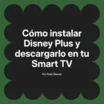 Cómo instalar Disney Plus y descargarlo en tu Smart TV