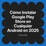 Cómo Instalar Google Play Store en Cualquier Android en 2025