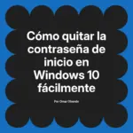 Cómo quitar la contraseña de inicio en Windows 10 fácilmente