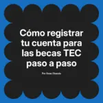 Cómo registrar tu cuenta para las becas TEC paso a paso
