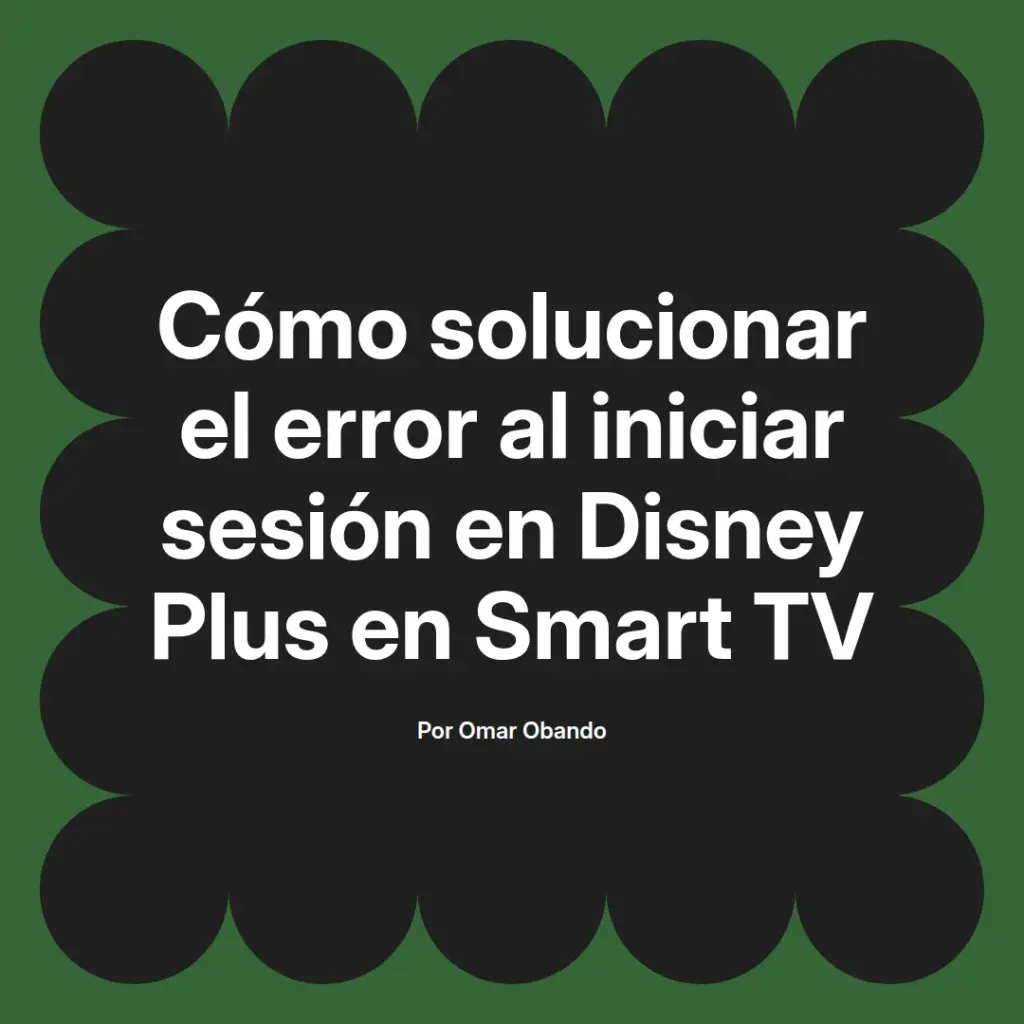 imagen destacada del post con un texto en el centro que dice Cómo solucionar el error al iniciar sesión en Disney Plus en Smart TV y abajo del texto aparece el nombre del autor Omar Obando