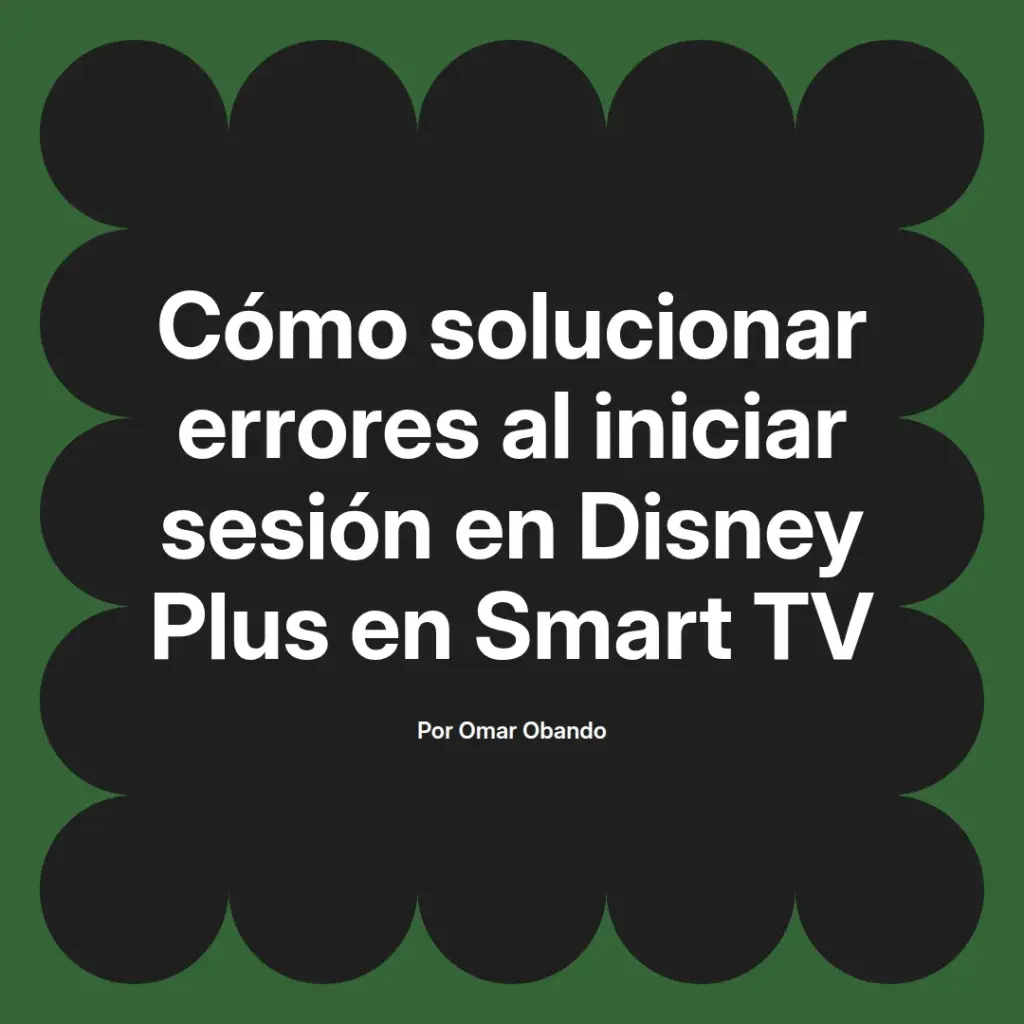 imagen destacada del post con un texto en el centro que dice Cómo solucionar errores al iniciar sesión en Disney Plus en Smart TV y abajo del texto aparece el nombre del autor Omar Obando
