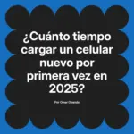 ¿Cuánto tiempo cargar un celular nuevo por primera vez en 2025?
