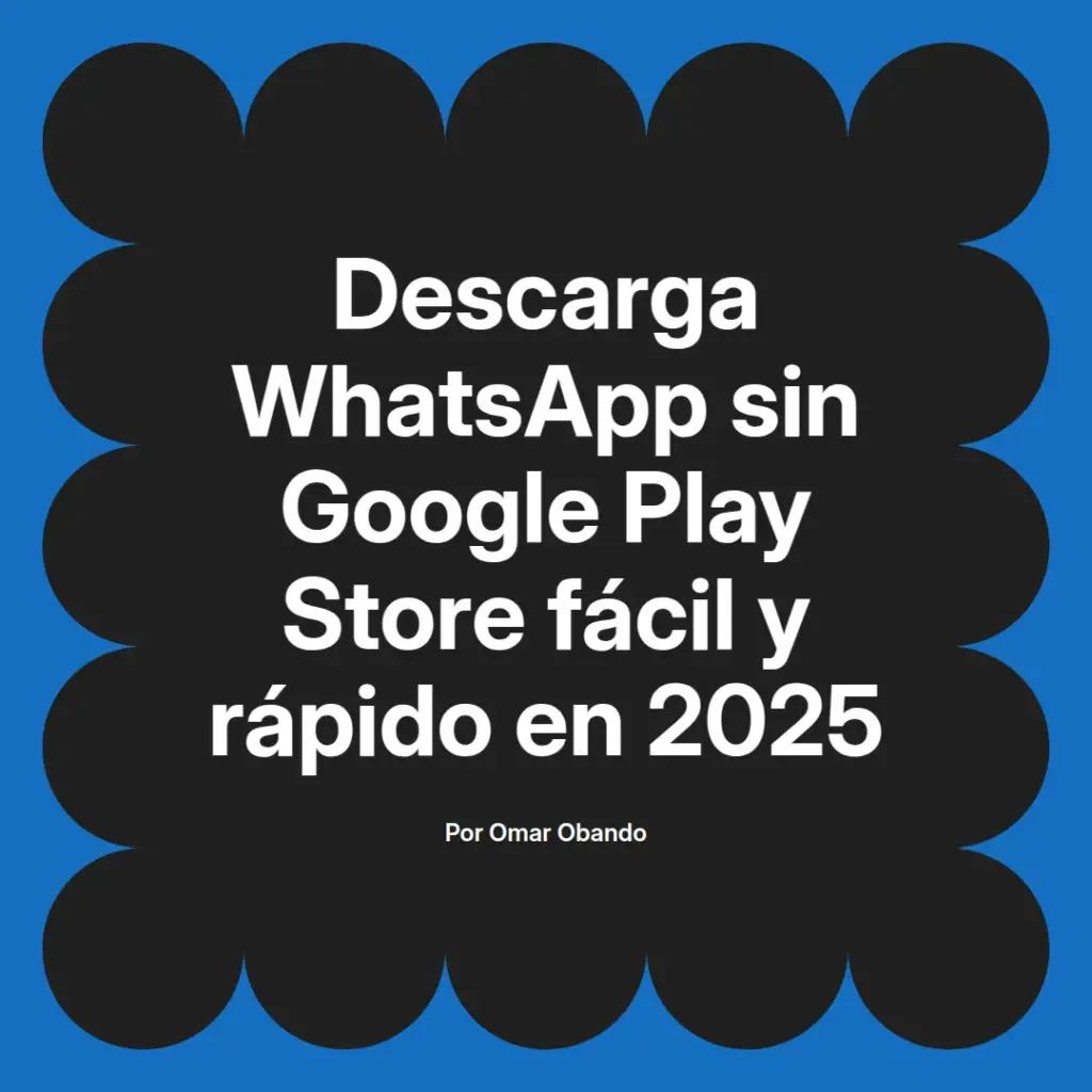 imagen destacada del post con un texto en el centro que dice Descarga WhatsApp sin Google Play Store fácil y rápido en 2025 y abajo del texto aparece el nombre del autor Omar Obando