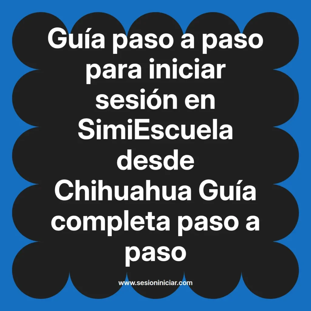 Guía paso a paso para iniciar sesión en SimiEscuela desde Chihuahua Guía completa paso a paso