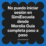 No puedo iniciar sesión en SimiEscuela: Guía paso a paso desde Morelia