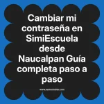 Cambiar mi contraseña en SimiEscuela: Guía paso a paso desde Naucalpan