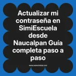 Actualizar mi contraseña en SimiEscuela: Guía paso a paso desde Naucalpan