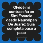 Olvidé mi contraseña en SimiEscuela: Guía paso a paso desde Naucalpan De Juarez