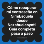 Cómo recuperar mi contraseña en SimiEscuela: Guía paso a paso desde Nezahualcoyotl