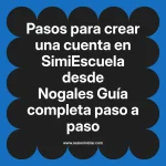 Pasos para crear una cuenta en SimiEscuela: Guía paso a paso desde Nogales