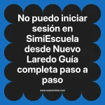 No puedo iniciar sesión en SimiEscuela: Guía paso a paso desde Nuevo Laredo