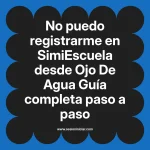 No puedo registrarme en SimiEscuela: Guía paso a paso desde Ojo De Agua