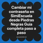 Cambiar mi contraseña en SimiEscuela: Guía paso a paso desde Piedras Negras
