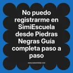 No puedo registrarme en SimiEscuela: Guía paso a paso desde Piedras Negras