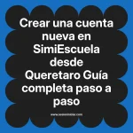 Crear una cuenta nueva en SimiEscuela: Guía paso a paso desde Queretaro