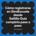 Cómo registrarse en SimiEscuela: Guía paso a paso desde Saltillo