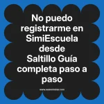 No puedo registrarme en SimiEscuela: Guía paso a paso desde Saltillo