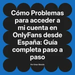 Problemas para acceder a mi cuenta en OnlyFans desde España: Guía completa paso a paso