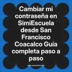 Cambiar mi contraseña en SimiEscuela: Guía paso a paso desde San Francisco Coacalco