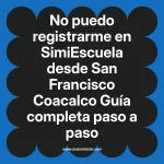 No puedo registrarme en SimiEscuela: Guía paso a paso desde San Francisco Coacalco