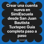 Crear una cuenta nueva en SimiEscuela: Guía paso a paso desde San Juan Bautista Tuxtepec