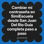 Cambiar mi contraseña en SimiEscuela: Guía paso a paso desde San Juan Del Rio