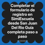 Completar el formulario de registro en SimiEscuela: Guía paso a paso desde San Juan Del Rio