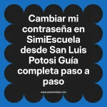 Cambiar mi contraseña en SimiEscuela: Guía paso a paso desde San Luis Potosi