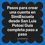 Pasos para crear una cuenta en SimiEscuela: Guía paso a paso desde San Luis Potosi