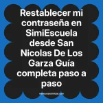 Restablecer mi contraseña en SimiEscuela: Guía paso a paso desde San Nicolas De Los Garza