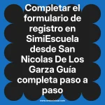 Completar el formulario de registro en SimiEscuela: Guía paso a paso desde San Nicolas De Los Garza